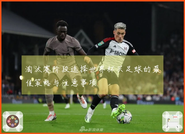 淘汰赛阶段选择世界杯买足球的最佳策略与注意事项